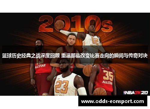篮球历史经典之战深度回顾 重温那些改变比赛走向的瞬间与传奇对决