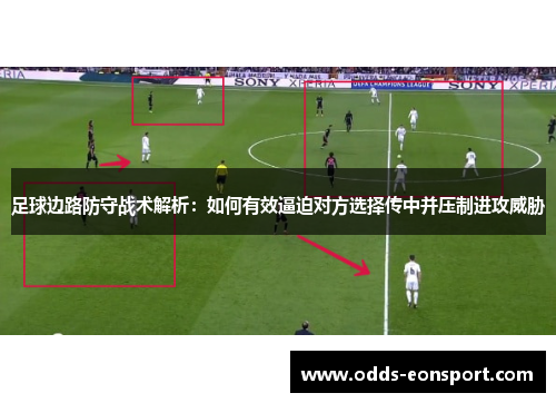 足球边路防守战术解析：如何有效逼迫对方选择传中并压制进攻威胁