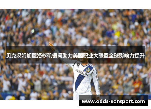 贝克汉姆加盟洛杉矶银河助力美国职业大联盟全球影响力提升