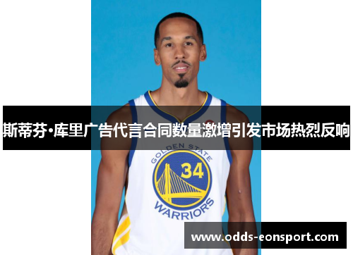 斯蒂芬·库里广告代言合同数量激增引发市场热烈反响