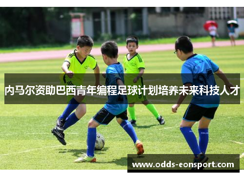 内马尔资助巴西青年编程足球计划培养未来科技人才