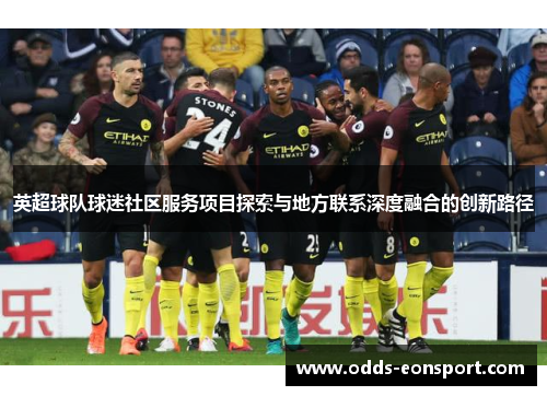 英超球队球迷社区服务项目探索与地方联系深度融合的创新路径