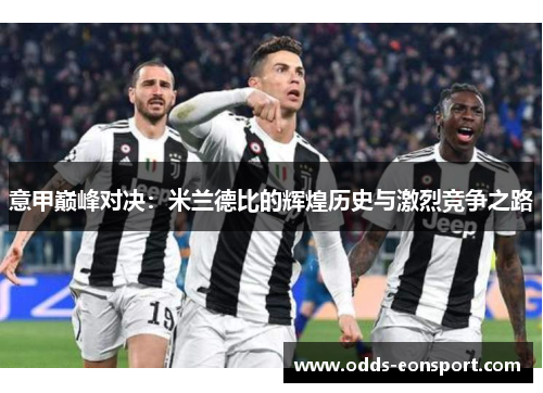 意甲巅峰对决：米兰德比的辉煌历史与激烈竞争之路