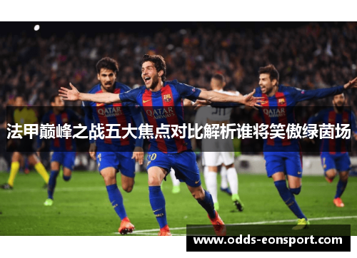 法甲巅峰之战五大焦点对比解析谁将笑傲绿茵场