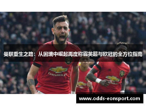曼联重生之路：从困境中崛起再度称霸英超与欧冠的全方位指南