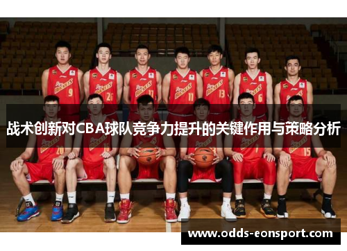 战术创新对CBA球队竞争力提升的关键作用与策略分析