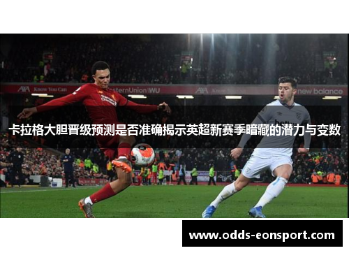 卡拉格大胆晋级预测是否准确揭示英超新赛季暗藏的潜力与变数