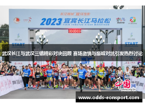 武汉长江与武汉三镇精彩对决回顾 赛场激情与巅峰对抗引发热烈讨论