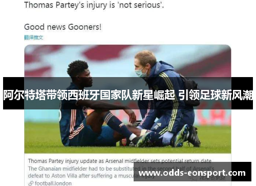 阿尔特塔带领西班牙国家队新星崛起 引领足球新风潮