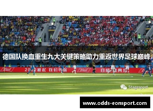 德国队换血重生九大关键策略助力重返世界足球巅峰